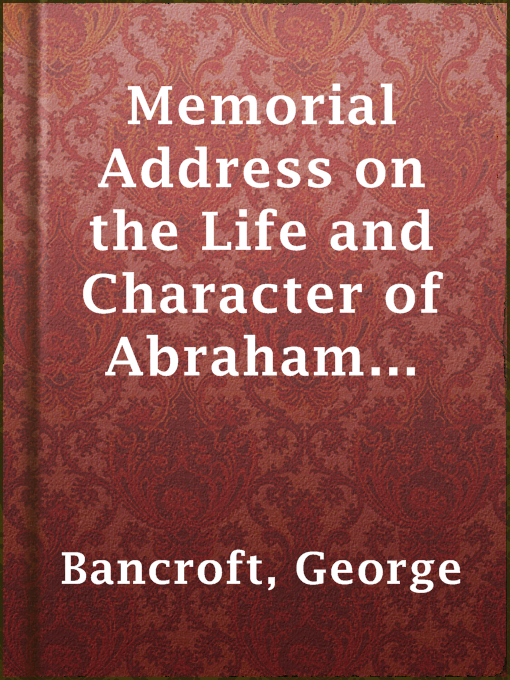 Title details for Memorial Address on the Life and Character of Abraham Lincoln by George Bancroft - Available